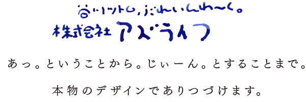 あっということからじぃーんとすることまで。本物のデザインでありつづけます。